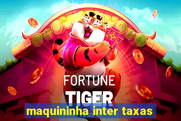 maquininha inter taxas